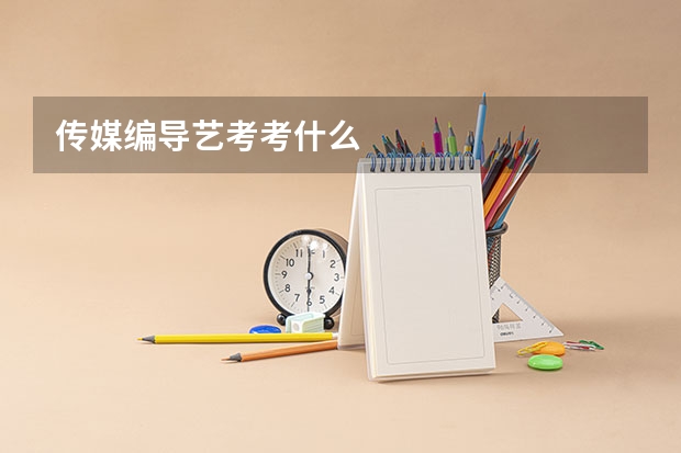 传媒编导艺考考什么