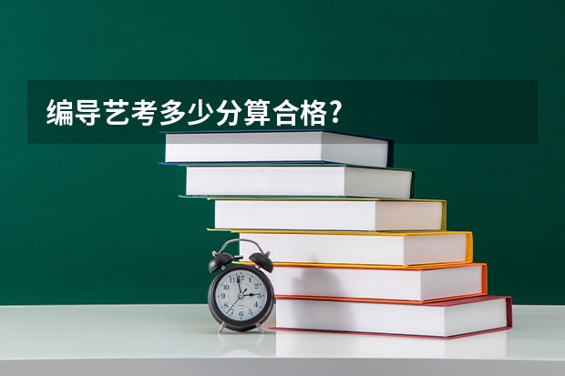 编导艺考多少分算合格?