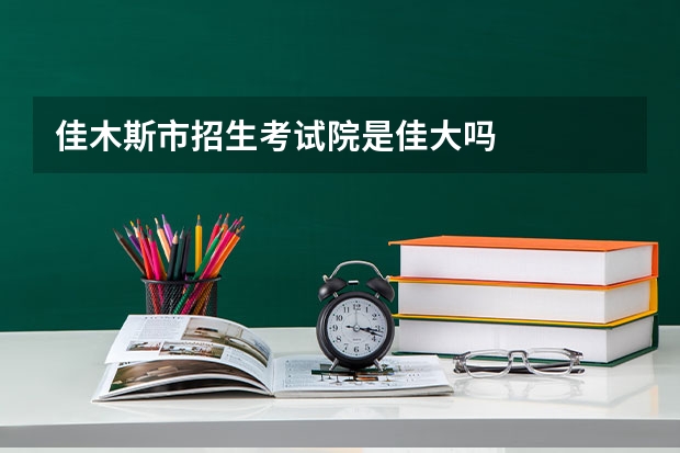 佳木斯市招生考试院是佳大吗