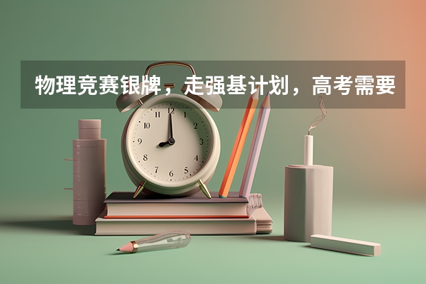 物理竞赛银牌，走强基计划，高考需要打多少分能进？