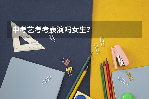中考艺考考表演吗女生？