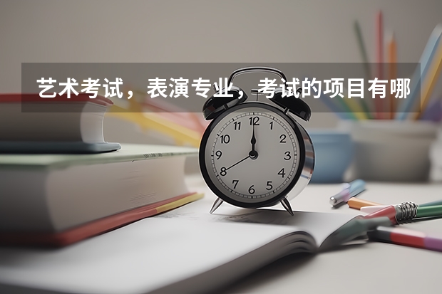 艺术考试,表演专业,考试的项目有哪些?