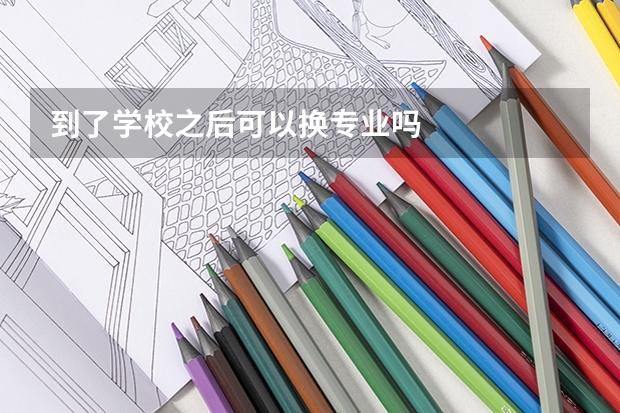 到了学校之后可以换专业吗
