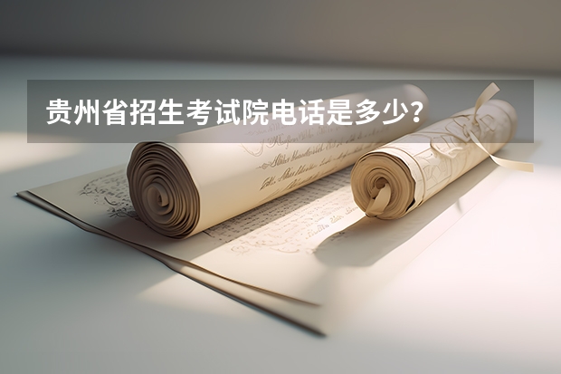 贵州省招生考试院电话是多少？
