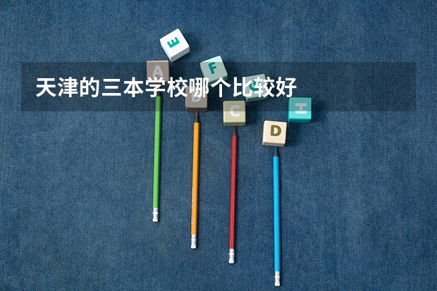 天津的三本学校哪个比较好