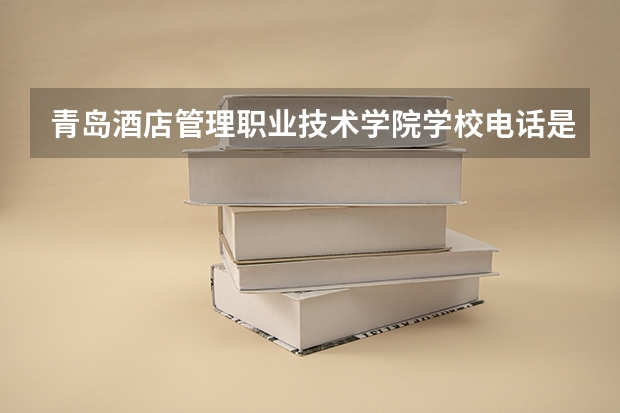青岛酒店管理职业技术学院学校电话是多少