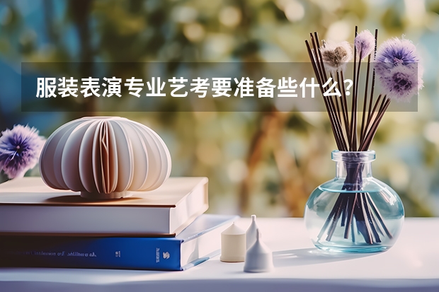 服装表演专业艺考要准备些什么？