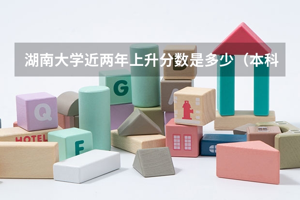 湖南大学近两年上升分数是多少（本科）