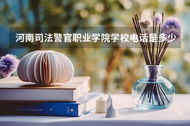 河南司法警官职业学院学校电话是多少