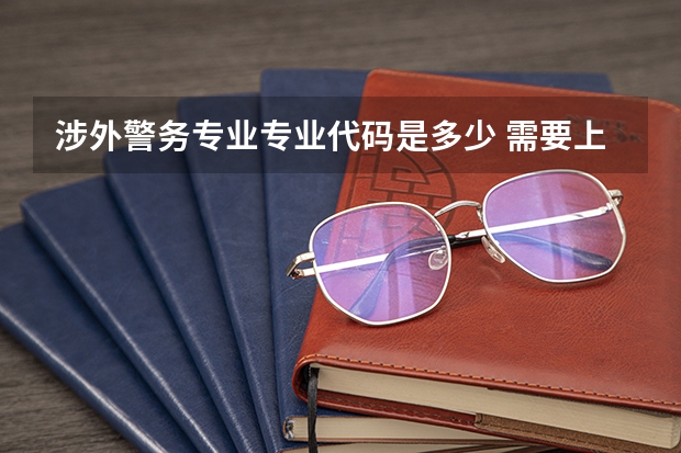 涉外警务专业专业代码是多少 需要上几年