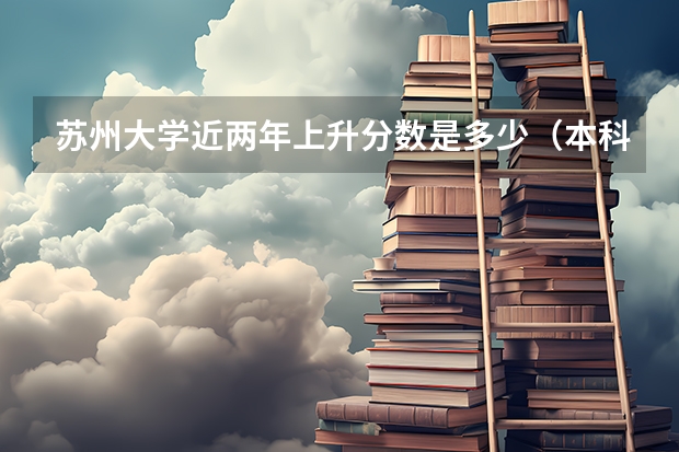 苏州大学近两年上升分数是多少（本科）