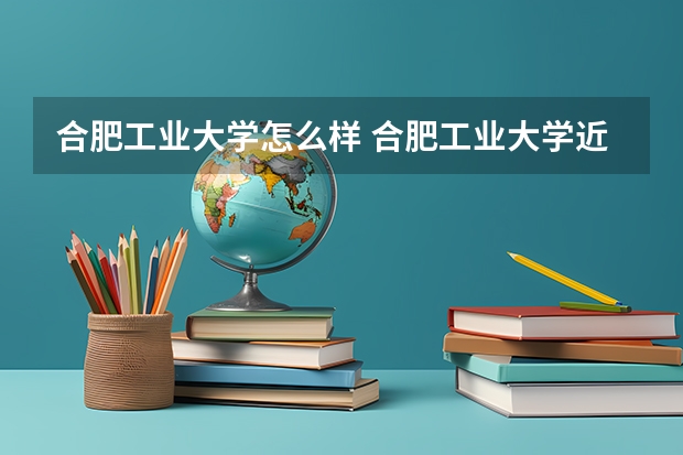 合肥工业大学怎么样 合肥工业大学近三年专业和录取分数线汇总