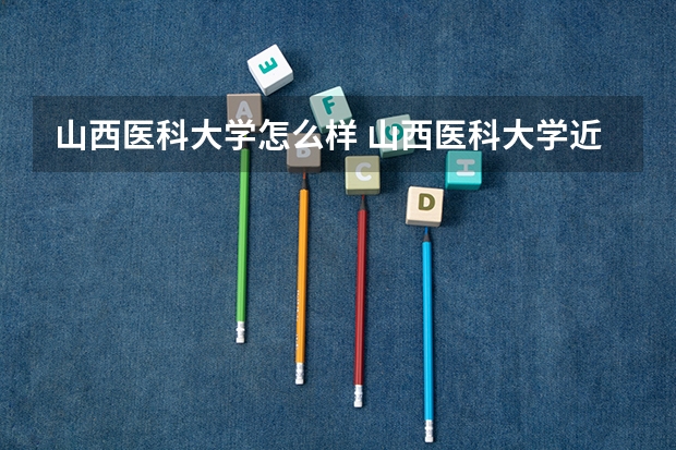 山西医科大学怎么样 山西医科大学近三年专业和录取分数线汇总