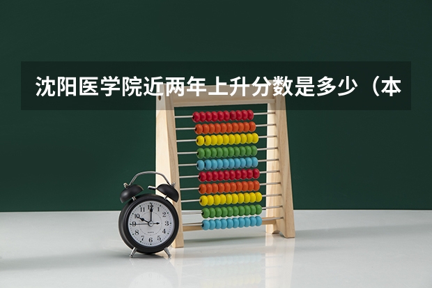 沈阳医学院近两年上升分数是多少（本科）