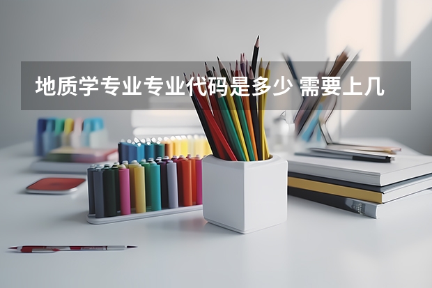 地质学专业专业代码是多少 需要上几年