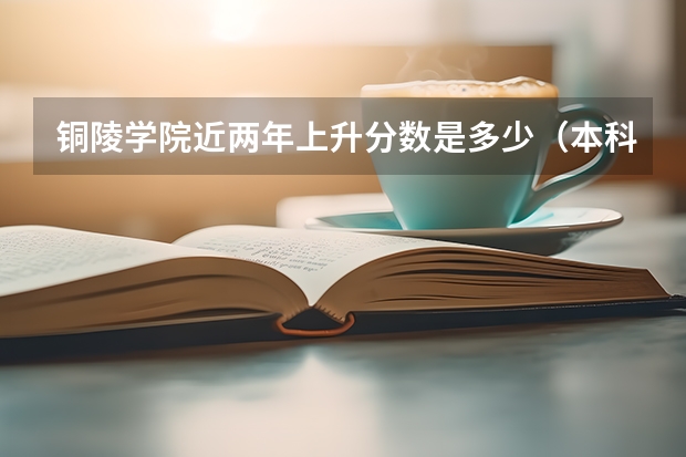 铜陵学院近两年上升分数是多少（本科）