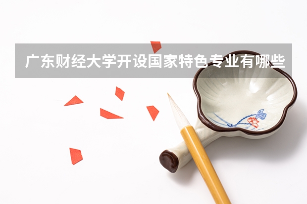 广东财经大学开设国家特色专业有哪些