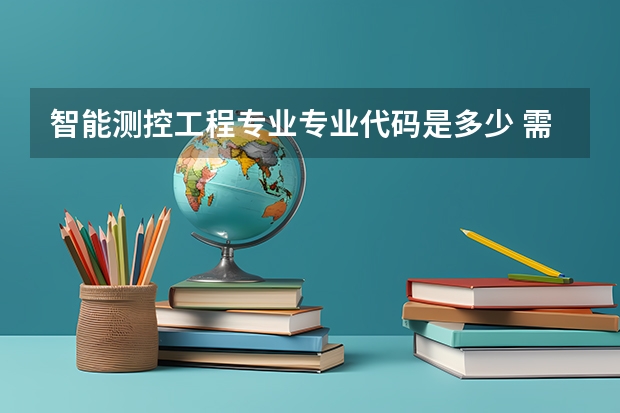 智能测控工程专业专业代码是多少 需要上几年