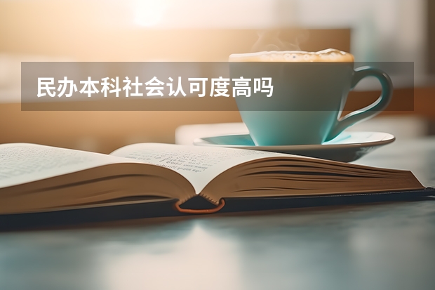 民办本科社会认可度高吗