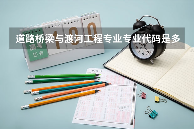 道路桥梁与渡河工程专业专业代码是多少 需要上几年