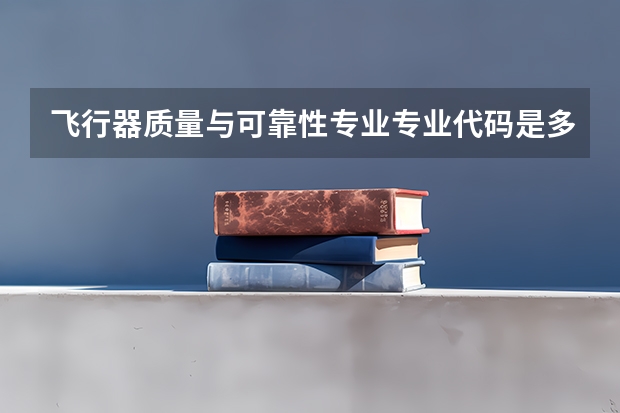 飞行器质量与可靠性专业专业代码是多少 需要上几年
