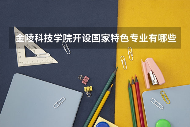 金陵科技学院开设国家特色专业有哪些