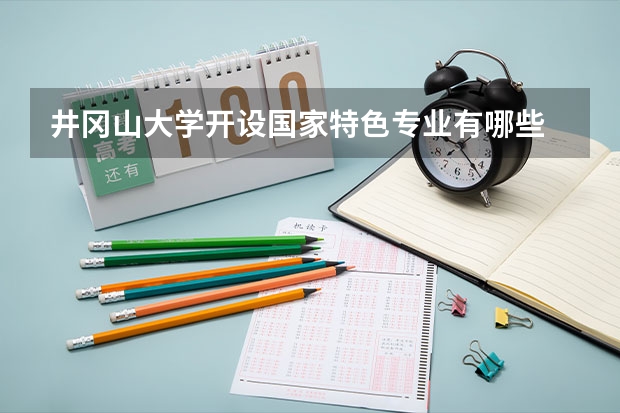 井冈山大学开设国家特色专业有哪些