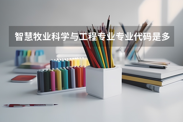 智慧牧业科学与工程专业专业代码是多少 需要上几年