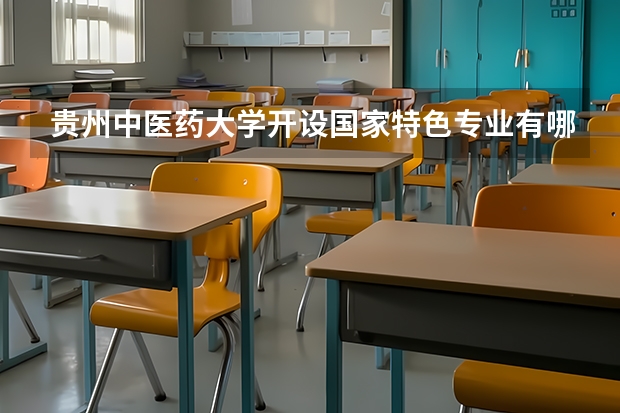 贵州中医药大学开设国家特色专业有哪些