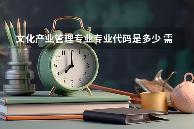 文化产业管理专业专业代码是多少 需要上几年