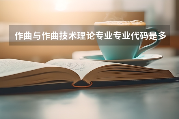 作曲与作曲技术理论专业专业代码是多少 需要上几年