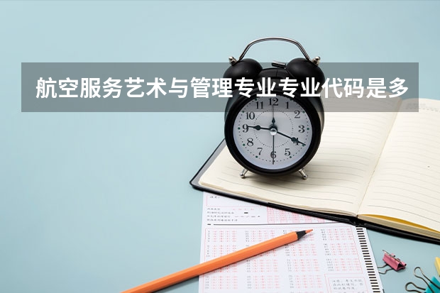 航空服务艺术与管理专业专业代码是多少 需要上几年