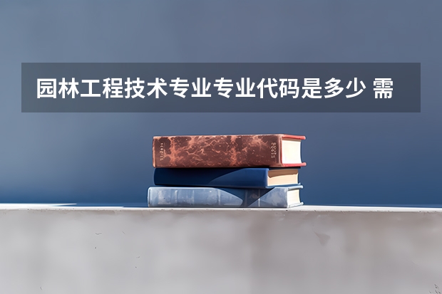 园林工程技术专业专业代码是多少 需要上几年