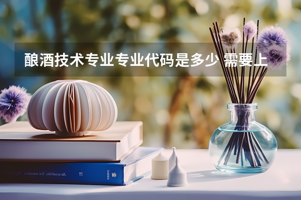 酿酒技术专业专业代码是多少 需要上几年