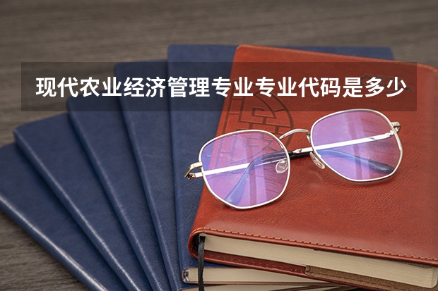 现代农业经济管理专业专业代码是多少 需要上几年