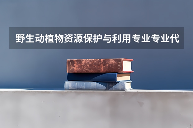 野生动植物资源保护与利用专业专业代码是多少 需要上几年