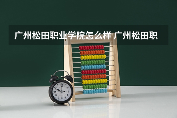 广州松田职业学院怎么样 广州松田职业学院近三年专业和录取分数线汇总