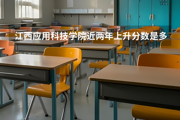 江西应用科技学院近两年上升分数是多少（本科）
