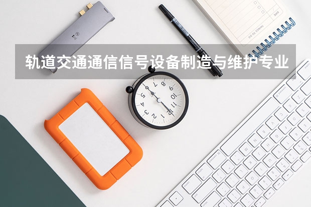 轨道交通通信信号设备制造与维护专业专业代码是多少 需要上几年