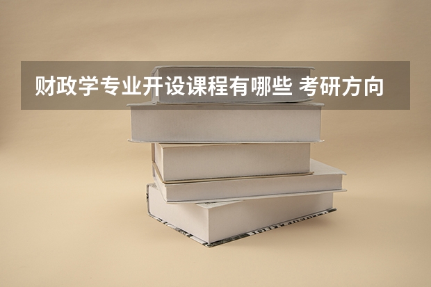 财政学专业开设课程有哪些 考研方向是什么