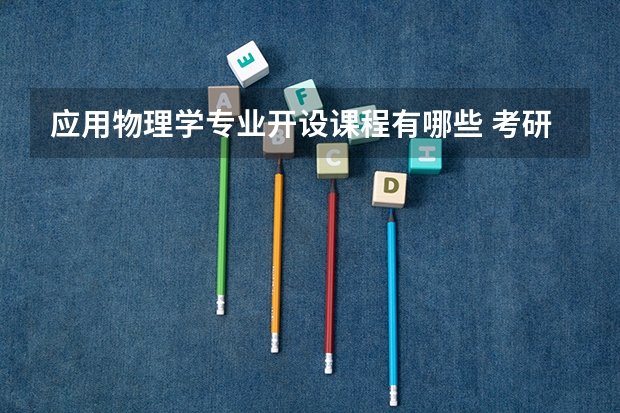 应用物理学专业开设课程有哪些 考研方向是什么