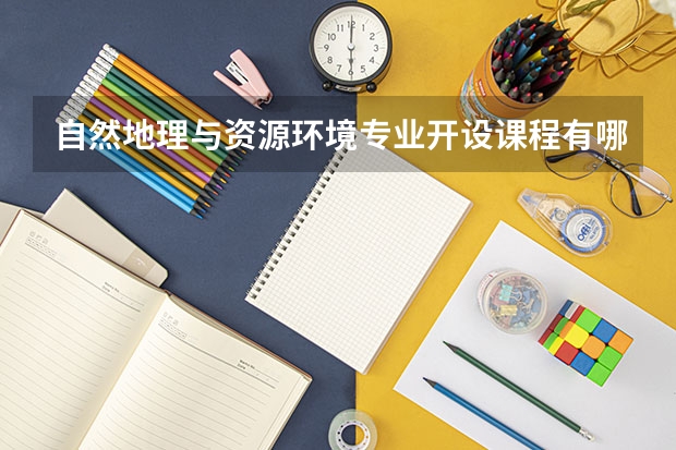 自然地理与资源环境专业开设课程有哪些 考研方向是什么