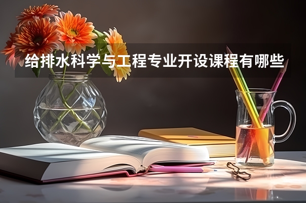 给排水科学与工程专业开设课程有哪些 考研方向是什么