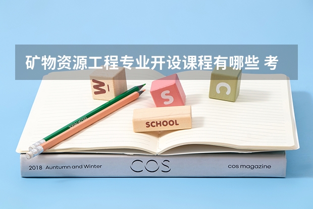 矿物资源工程专业开设课程有哪些 考研方向是什么