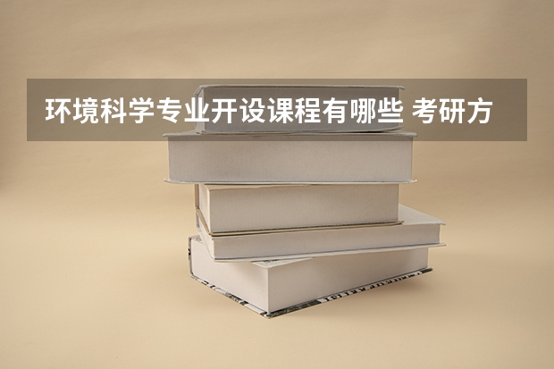 环境科学专业开设课程有哪些 考研方向是什么