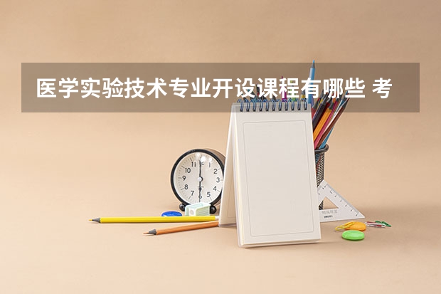 医学实验技术专业开设课程有哪些 考研方向是什么