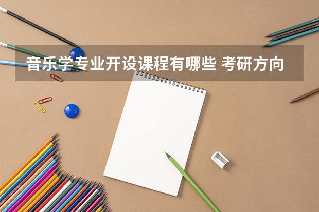 音乐学专业开设课程有哪些 考研方向是什么
