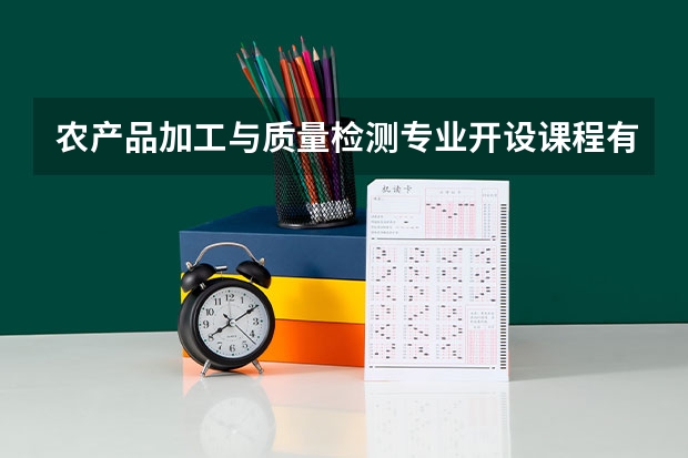 农产品加工与质量检测专业开设课程有哪些 考研方向是什么