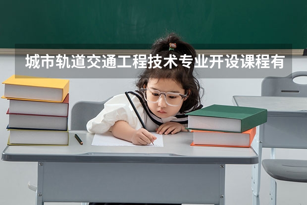 城市轨道交通工程技术专业开设课程有哪些 考研方向是什么