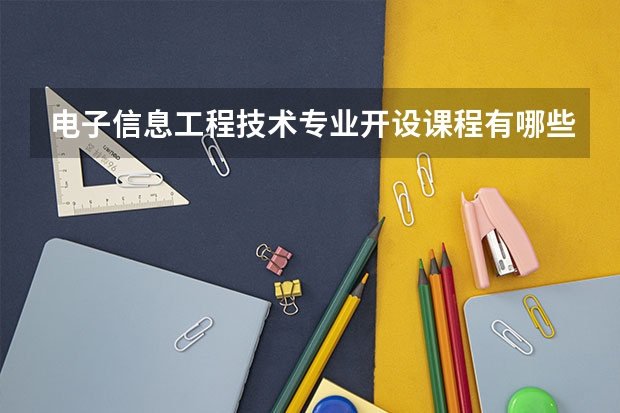 电子信息工程技术专业开设课程有哪些 考研方向是什么